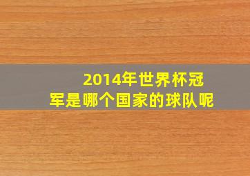 2014年世界杯冠军是哪个国家的球队呢