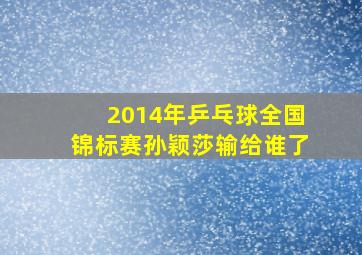 2014年乒乓球全国锦标赛孙颖莎输给谁了