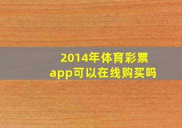 2014年体育彩票app可以在线购买吗