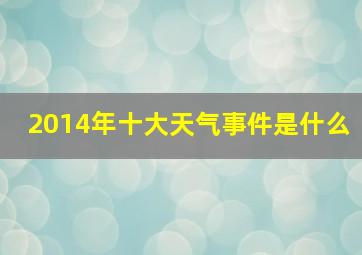 2014年十大天气事件是什么