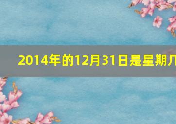 2014年的12月31日是星期几