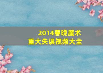 2014春晚魔术重大失误视频大全