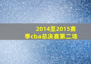 2014至2015赛季cba总决赛第二场