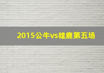 2015公牛vs雄鹿第五场