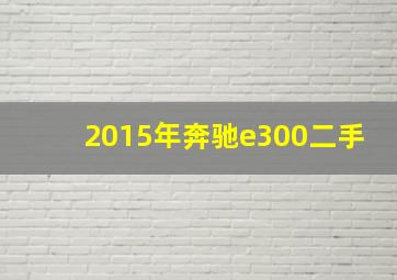 2015年奔驰e300二手