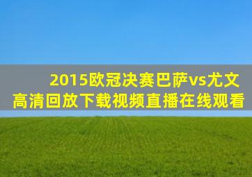 2015欧冠决赛巴萨vs尤文高清回放下载视频直播在线观看