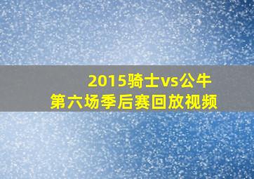 2015骑士vs公牛第六场季后赛回放视频