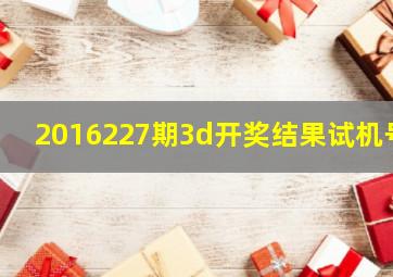 2016227期3d开奖结果试机号