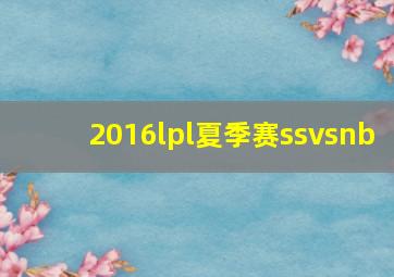 2016lpl夏季赛ssvsnb