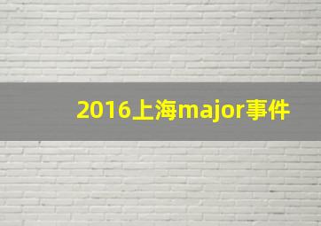 2016上海major事件