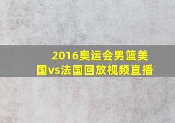 2016奥运会男篮美国vs法国回放视频直播