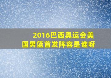 2016巴西奥运会美国男篮首发阵容是谁呀