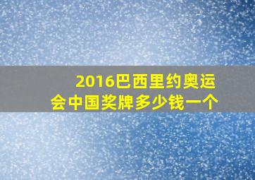 2016巴西里约奥运会中国奖牌多少钱一个