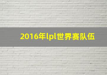 2016年lpl世界赛队伍