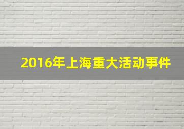 2016年上海重大活动事件