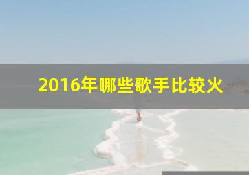 2016年哪些歌手比较火