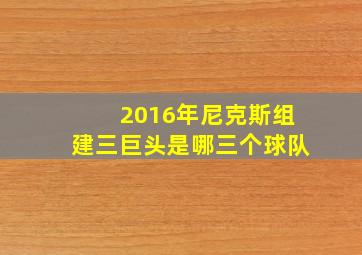 2016年尼克斯组建三巨头是哪三个球队