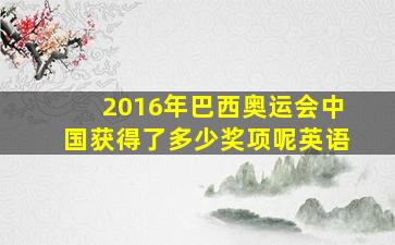 2016年巴西奥运会中国获得了多少奖项呢英语