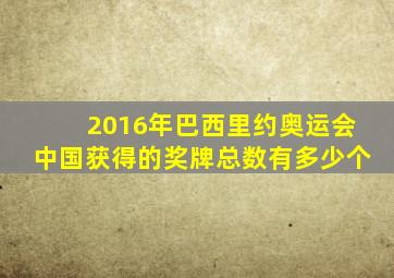 2016年巴西里约奥运会中国获得的奖牌总数有多少个