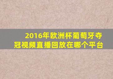 2016年欧洲杯葡萄牙夺冠视频直播回放在哪个平台