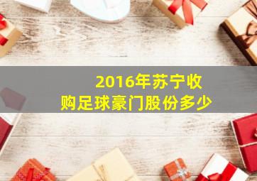 2016年苏宁收购足球豪门股份多少