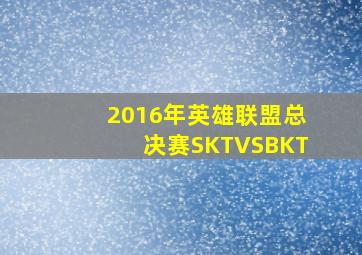 2016年英雄联盟总决赛SKTVSBKT