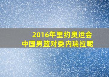 2016年里约奥运会中国男篮对委内瑞拉呢