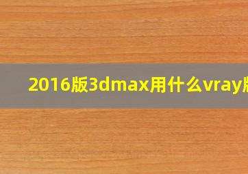 2016版3dmax用什么vray版本