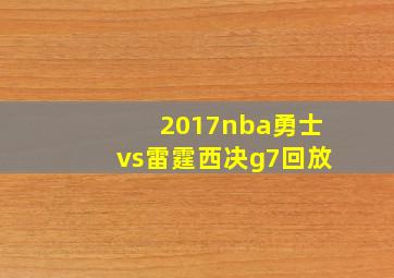 2017nba勇士vs雷霆西决g7回放