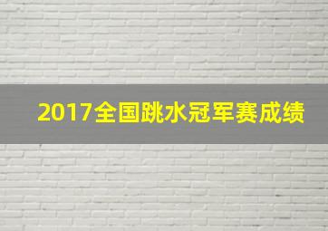 2017全国跳水冠军赛成绩