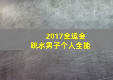 2017全运会跳水男子个人全能