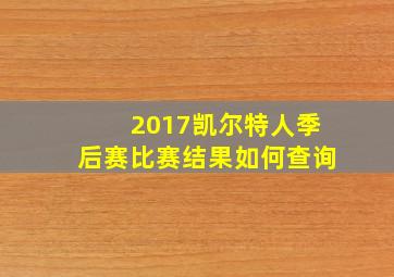 2017凯尔特人季后赛比赛结果如何查询