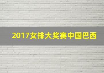 2017女排大奖赛中国巴西