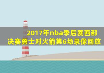 2017年nba季后赛西部决赛勇士对火箭第6场录像回放