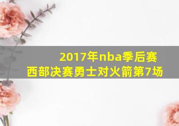 2017年nba季后赛西部决赛勇士对火箭第7场