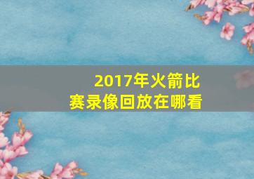 2017年火箭比赛录像回放在哪看