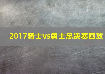 2017骑士vs勇士总决赛回放