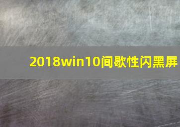 2018win10间歇性闪黑屏