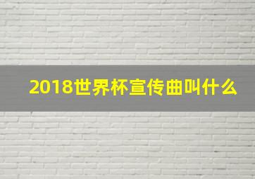 2018世界杯宣传曲叫什么