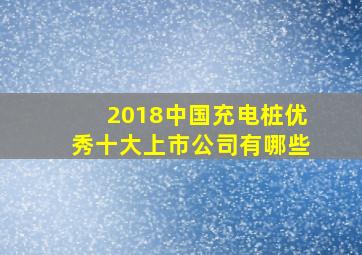 2018中国充电桩优秀十大上市公司有哪些