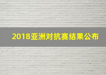 2018亚洲对抗赛结果公布