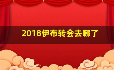 2018伊布转会去哪了