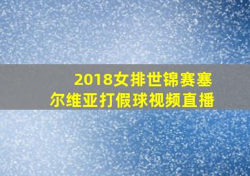 2018女排世锦赛塞尔维亚打假球视频直播