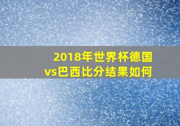 2018年世界杯德国vs巴西比分结果如何