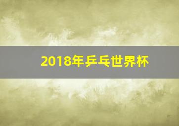 2018年乒乓世界杯