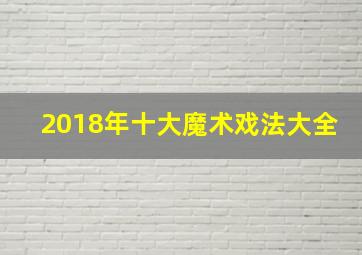 2018年十大魔术戏法大全