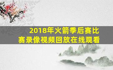 2018年火箭季后赛比赛录像视频回放在线观看