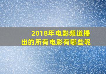 2018年电影频道播出的所有电影有哪些呢