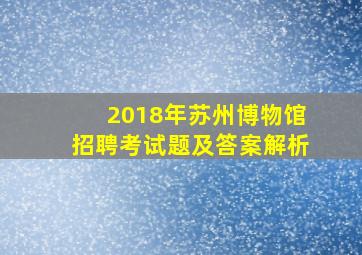 2018年苏州博物馆招聘考试题及答案解析