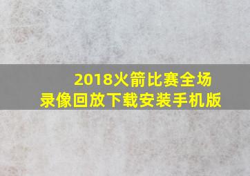 2018火箭比赛全场录像回放下载安装手机版